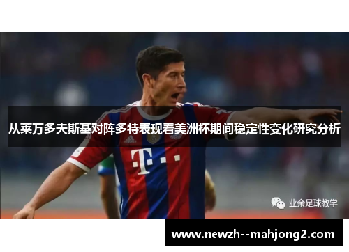 从莱万多夫斯基对阵多特表现看美洲杯期间稳定性变化研究分析 从莱万多夫斯基对阵多特表现看美洲杯期间稳定性变化研究分析